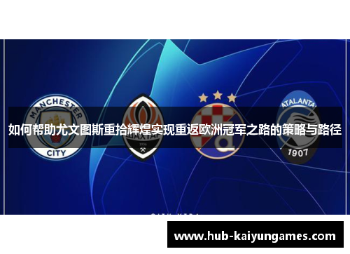 如何帮助尤文图斯重拾辉煌实现重返欧洲冠军之路的策略与路径